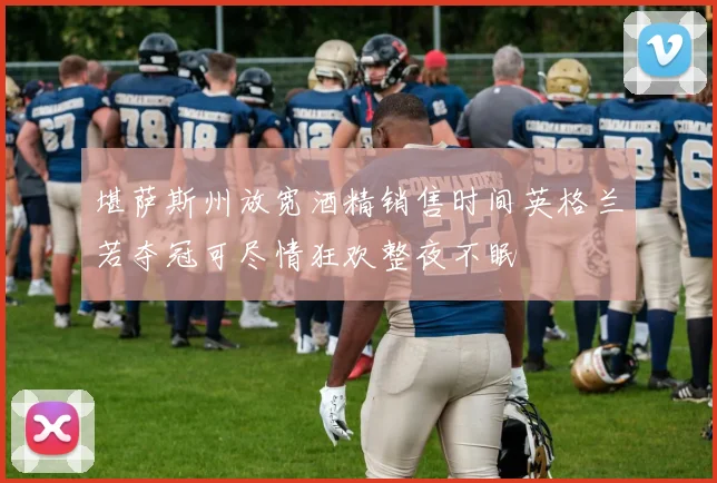 堪萨斯州放宽酒精销售时间英格兰若夺冠可尽情狂欢整夜不眠